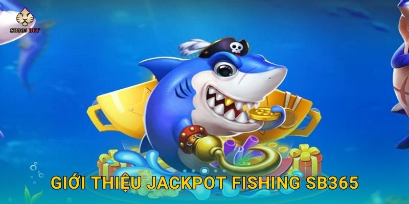 Giới thiệu Jackpot Fishing Sb365