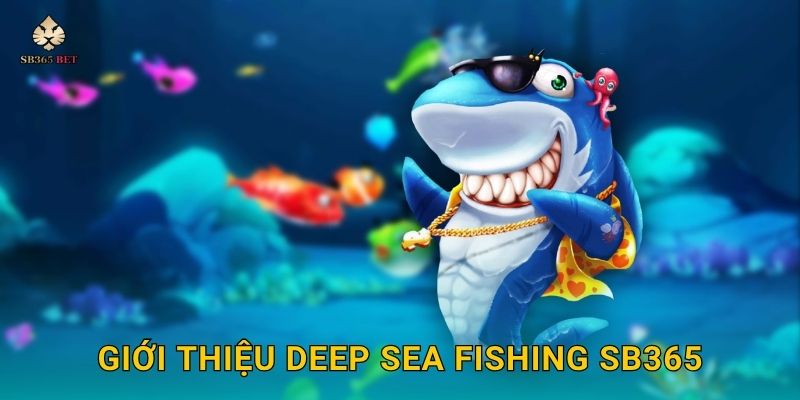 Giới thiệu Deep Sea Fishing Sb365