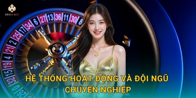 Hệ thống hoạt động và đội ngũ chuyên nghiệp