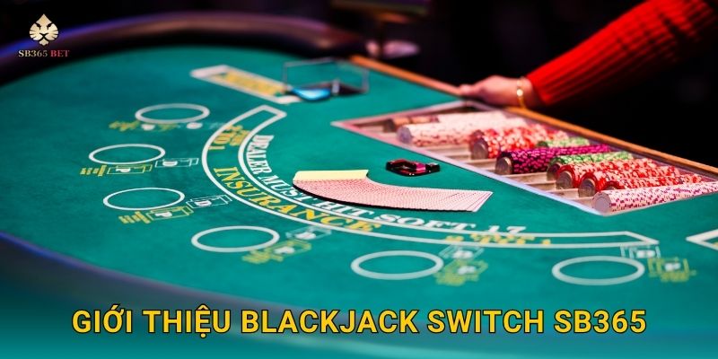 Giới thiệu Blackjack Switch Sb365