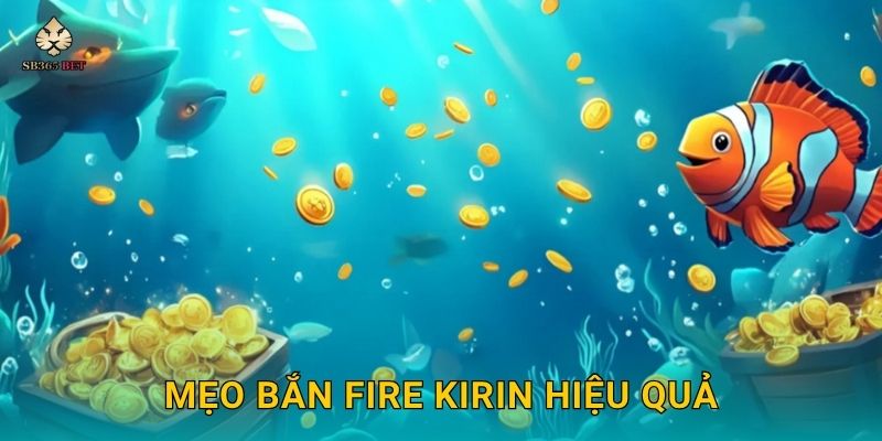 Mẹo bắn Fire Kirin hiệu quả