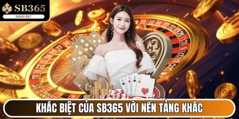 Khác biệt của Sb365 với nền tảng khác
